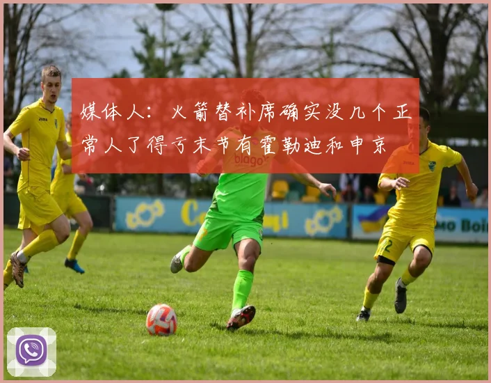 媒体人：火箭替补席确实没几个正常人了得亏末节有霍勒迪和申京