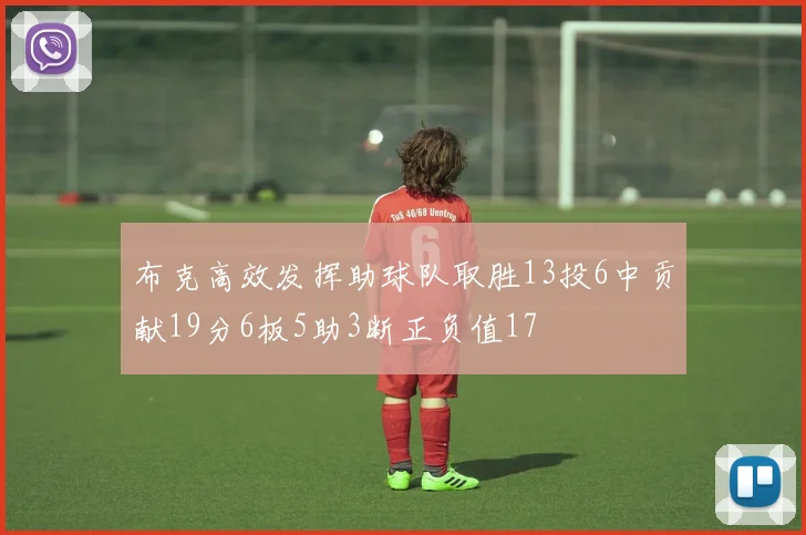 布克高效发挥助球队取胜13投6中贡献19分6板5助3断正负值17